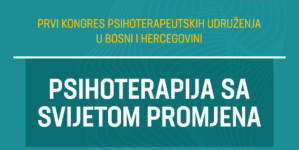 U susret Prvom kongresu psihoterapeuta u Bosni i Hercegovini:  Psihoterapija sa svijetom promjena